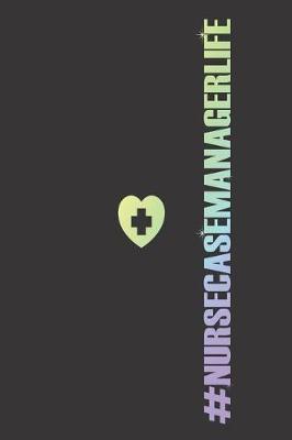 #NurseCaseManagerLife: Medical Journal, Patient Care Notebook, Rainbow Colors, Work Notes and Reminders, Daily Planner for Nurse Case Managers