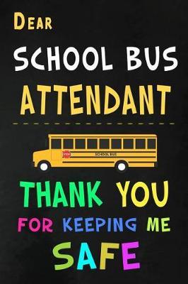 Dear School Bus Attendant Thank You for Keeping Me Safe: School Bus Attendant Appreciation Gifts: Blank Lined Notebook, Journal, diary. Perfect Graduation Year End Inspirational Gift for Bus Coordinators ( Great Alternative to Thank You Cards )