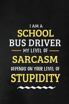 School Bus Driver -My Level Of Sarcasm Depends On Your Level: School Bus Driver Appreciation Gifts: Blank Lined Notebook, Journal, diary. Perfect Graduation Year End Inspirational Gift for driver ( Great Alternative to Thank You Cards )