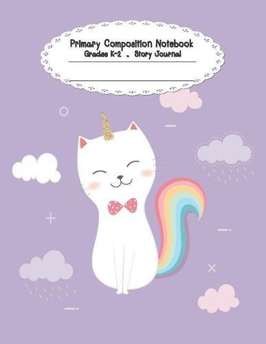 Primary Composition Notebook: Primary Composition Notebook Story Paper - 8.5x11 - Grades K-2: Caticorn (Cute cat rainbow) School Specialty Handwriting Paper Dotted Middle Line (Kindergarten Composition Notebooks)