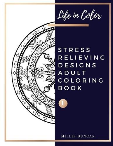 STRESS RELIEVING DESIGNS ADULT COLORING BOOK (Book 1): Mandala and Garden Stress Relieving Designs Coloring Book for Adults - 40+ Premium Coloring Patterns (Life in Color Series)