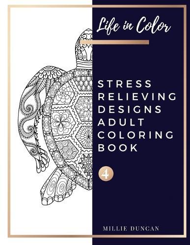 STRESS RELIEVING DESIGNS ADULT COLORING BOOK (Book 4): Color and Chill and Anxiety Stress Relieving Designs Coloring Book for Adults - 40+ Premium Coloring Patterns (Life in Color Series)