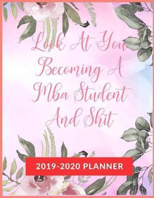 Look At You Becoming A MBA Student And Shit: Academic & School Planner, Weekly and Monthly Academic Planner with Inspiration Quotes, Appreciation Gag Gift for Student College & High school (August 2019 through July 2020)