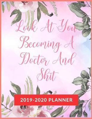 Look At You Becoming A Doctor And Shit: Academic & School Planner, Weekly and Monthly Academic Planner with Inspiration Quotes, Appreciation Gag Gift for Student College & High school (August 2019 through July 2020)