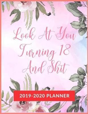 Look At You Turning 18 And Shit: Academic & School Planner, Weekly and Monthly Academic Planner with Inspiration Quotes, Appreciation Gag Gift for Student College & High school (August 2019 through July 2020)