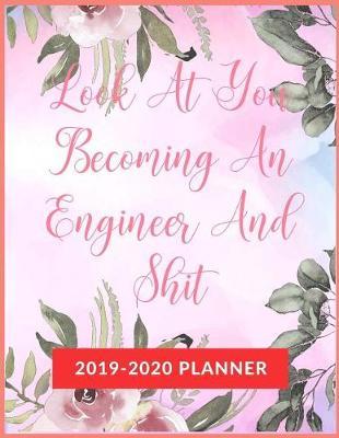 Look At You Becoming An Engineer And Shit: Academic & School Planner, Weekly and Monthly Academic Planner with Inspiration Quotes, Appreciation Gag Gift for Student College & High school (August 2019 through July 2020)