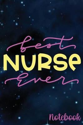 Best Nurse Ever Notebook: Galaxy Design - Journal/Notebook/Notepad For Nurses - Lined 6 x 9-inch size with 120 pages - Gift For Nurses, Nursing Students, Nurse Graduation, Nurse Appreciation Week