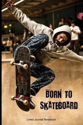 Born To Skateboard: Paperback Sports Notebook Journal with Lined Pages