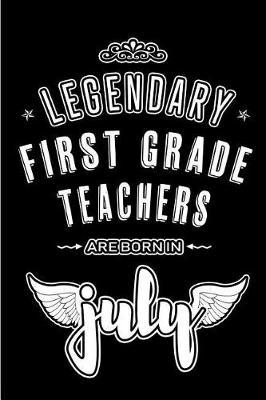 Legendary First Grade Teachers are born in July: Blank Lined 1st Grade Teacher Journal Notebooks Diary as Appreciation, Birthday, Welcome, Farewell, Thank You, Christmas, Graduation gifts. ( Alternative to Birthday card )