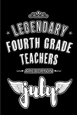 Legendary Fourth Grade Teachers are born in July: Blank Lined 4th Grade Teacher Journal Notebooks Diary as Appreciation, Birthday, Welcome, Farewell, Thank You, Christmas, Graduation gifts. ( Alternative to Birthday card )