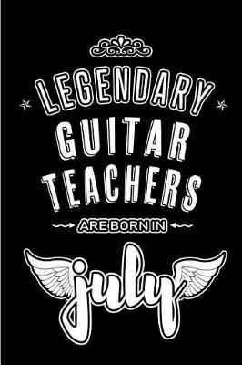 Legendary Guitar Teachers are born in July: Blank Lined Guitar Teacher Journal Notebooks Diary as Appreciation, Birthday, Welcome, Farewell, Thank You, Christmas, Graduation gifts. ( Alternative to Birthday card )