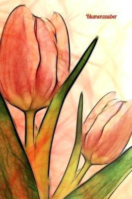 Blumenzauber: Notiz - Madchen - Pubertat - Frau - Familie - Notizbuch - Liebe - Tagebuch - Freundebuch - Junge - Mann - Blumen