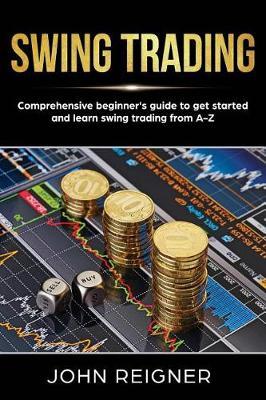 Swing Trading: Comprehensive Beginner's Guide to get started and Learn Swing Trading from A-Z