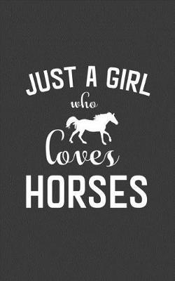 Just A Girl Who Loves Horses: Just A Girl Who Loves Horses Notebook - Riding Equastrian Love Doodle Diary Book Gift For Cowgirl Horse Lover And Owner or Jockey Barrel Racer To Show Best Horsemanship Rider Jumping With Jumper Animal Friend