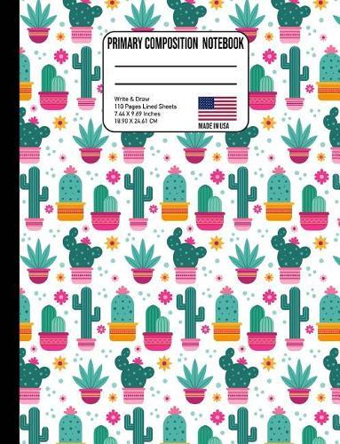 Primary Composition Notebook: Colorful Festive Flower Cactus Back to School Composition Book for Teachers, Students, Kids and Teens