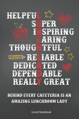 Lunchroom Lady Helpful Super Inspiring Caring Thoughtful Relliable Dedicated Dependable Really Great Behind Every Cafeteria Is An Amazing Lunchroom Lady Lined Notebook