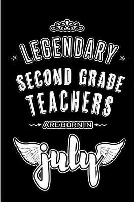 Legendary Second Grade Teachers are born in July: Blank Lined 2nd Grade Teacher Journal Notebooks Diary as Appreciation, Birthday, Welcome, Farewell, Thank You, Christmas, Graduation gifts. ( Alternative to Birthday card )