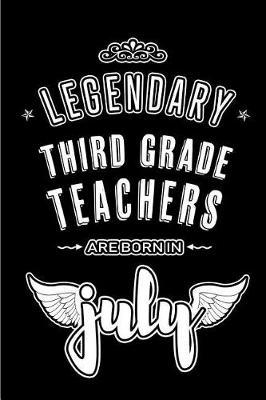 Legendary Third Grade Teachers are born in July: Blank Lined 3rd Grade Teacher Journal Notebooks Diary as Appreciation, Birthday, Welcome, Farewell, Thank You, Christmas, Graduation gifts. ( Alternative to Birthday card )