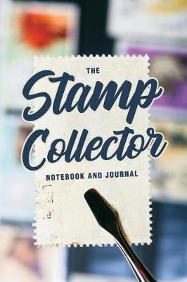 The Stamp Collector Notebook and Journal: Philatelist Journal Diary, Notebook or Log, Stamp Collecting Gift for Men, Women and Kids 118 pages 6x9 Easy Carry Compact Size