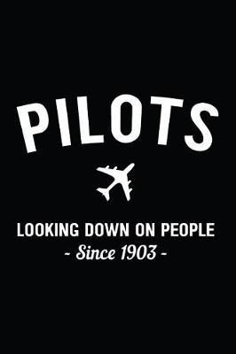 Pilots Looking Down On People Since 1903: Pilot Notebook, Blank Lined Pilot Journal, Funny Pilot Aviation Gift For Men and Women
