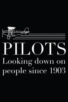 Pilots Looking Down On People Since 1903: Pilot Notebook, Blank Lined Pilot Journal, Funny Pilot Aviation Gift For Men and Women