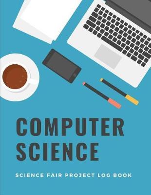Computer Science Science Fair Project Log Book: Back To School Chemistry Laboratory STEM Notebook for Science Students Project Proposals, Research, Application Observation and Organizational Tools.