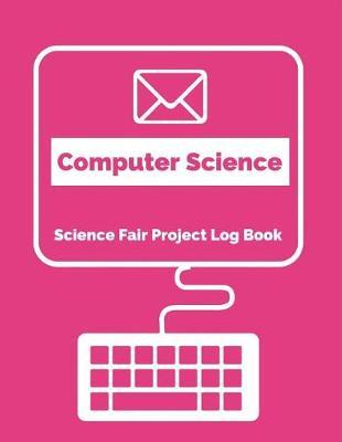 Computer Science Science Fair Project Log Book: Back To School Chemistry Laboratory STEM Notebook for Science Students Project Proposals, Research, Application Observation and Organizational Tools.
