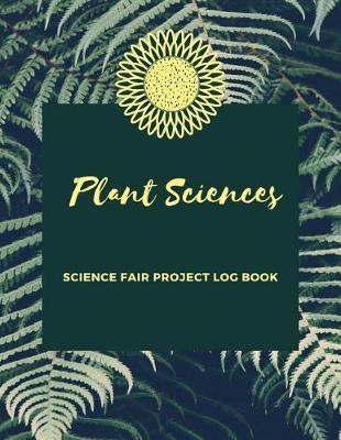 Plant Sciences Science Fair Project Log Book: Back To School Chemistry Laboratory STEM Notebook for Science Students Project Proposals, Research, Application Observation and Organizational Tools.