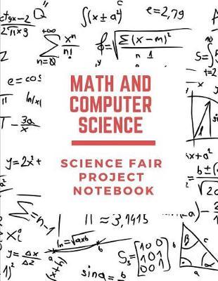 Math and Computer Science Science Fair Project Notebook: Back To School Chemistry Laboratory STEM Notebook for Science Students Project Proposals, Research, Application Observation and Organizational Tools.