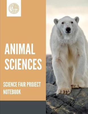 Animal Sciences Science Fair Project Notebook: Back To School Chemistry Laboratory STEM Notebook for Science Students Project Proposals, Research, Application Observation and Organizational Tools.