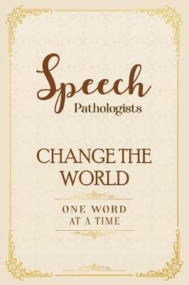 Speech Pathologists Change the World One Word at a Time: Blank Lined Journal Speech Pathologist Gifts Speech Therapist Journal Speech Language Therapists
