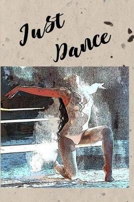 Just Dance: Special Journal Notebook for Dancers Dance Composition Book Ballet Ballerina Contemporary Writing Diary with College Ruled Lined Blank Pages for Dancing and Music Lovers