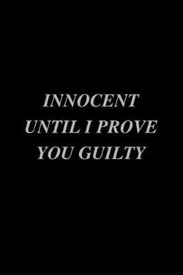 Innocent Until I Prove You Guilty: Inspirational 120 Page Lined Journal, Notebook, or Diary For Lawyers 6 x 9 Gift For Lawyers & Legal Professionals Law Gifts For Women