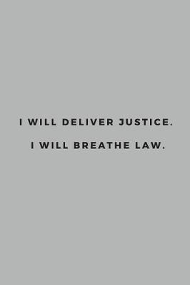 I will deliver justice. I will breathe Law.: Inspirational 120 Page Lined Journal, Notebook, or Diary For Lawyers 6 x 9 Gift For Lawyers & Legal Professionals Law Gifts For Women