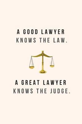 A Good Lawyer Knows The Law. A Great Lawyer Knows The Judge.: Funny 120 Page Lined Journal, Notebook, or Diary For Lawyers 6 x 9 Gift For Lawyers & Legal Professionals Novelty Law Gifts For Women