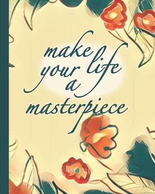 Make your life a masterpiece: Motivational Notebook 8x10 for taking notes, writing stories, to do lists, doodling and brainstorming