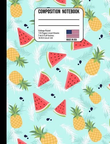 Composition Notebook College Ruled: Watermelon & Pineapple Tropical Back to School Composition Book for Teachers, Students, Kids and Teens