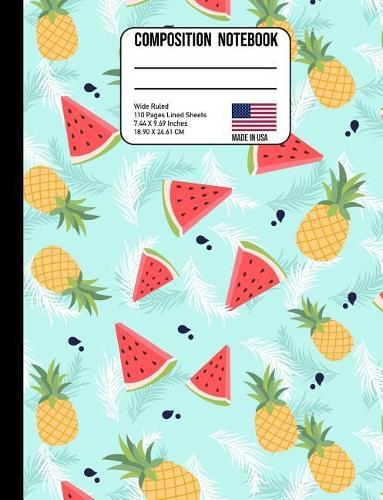 Composition Notebook Wide Ruled: Watermelon & Pineapple Tropical Back to School Composition Book for Teachers, Students, Kids and Teens