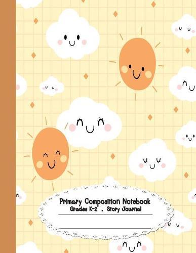 Primary Composition Notebook: Primary Composition Notebook Story Paper - 8.5x11 - Grades K-2: Happy Sun and Cute cloud School Specialty Handwriting Paper Dotted Middle Line (Kindergarten Composition Notebooks)