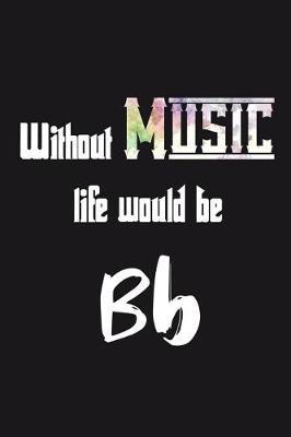 Without Music life would be Bb: Dotted Grid Notebook Bullet Grid Journal teacher gift teacher Appreciation Day Gift for Music Teacher from Student End of Year Goodbye Gift (112 pages, 6 x 9)