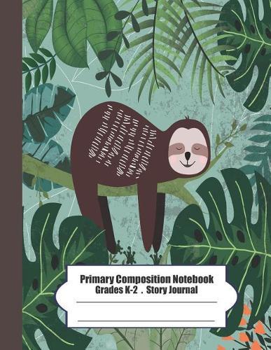 Primary Composition Notebook: Primary Composition Notebook Story Paper - 8.5x11 - Grades K-2: Cute sleepy sloth School Specialty Handwriting Paper Dotted Middle Line (Kindergarten Composition Notebooks)