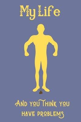 My Life And You Think You Have Problems: Funny Ulcerative Colitis Notebook Make The most Out Of A Bad Situation