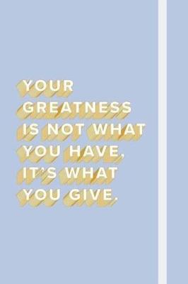 Your Greatness Is Not What You Have, It's What You Give.: INSPIRATIONAL Lined Notebook Journal Organizer Practitioner Gift Nurse Note book for Registered Nurse Graduation Gift RN EN ( 120 pages, 6 x 9 )