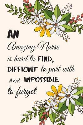 An amazing nurse is hard to find, difficult to part with and impossible to forget: Notebook for good nurses, 9x6, lined pages, nurse gift, nurse stationary