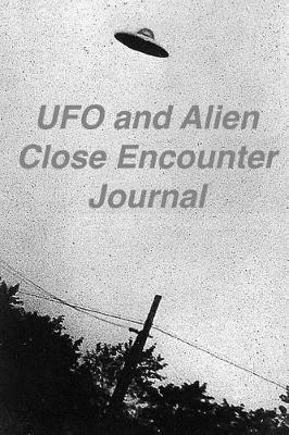 UFO and Alien Close Encounter Journal: Notebook Diary for keeping track of your sightings of UFOs and Aliens on over 100 blank lined sheets