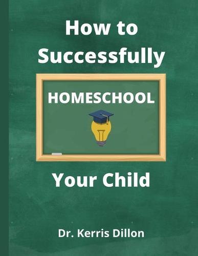How to Successfully Homeschool Your Child: A 10 Year Public School Teacher Turned Homeschool Parent