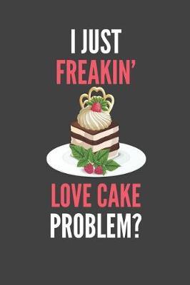 I Just Freakin' Love Cake: Cake Lovers Gift Lined Notebook Journal 110 Pages