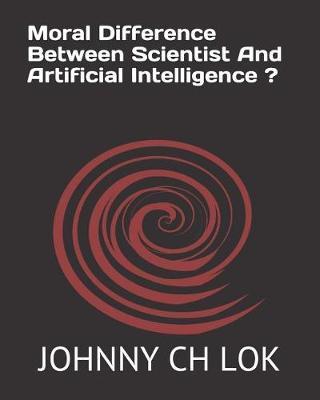 Moral Difference Between Scientist And Artificial Intelligence ?