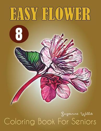 Easy Flower Coloring Book for Seniors: Flower Coloring Book Seniors Adults Large Print Easy Coloring (flowers coloring books for adults relaxation Vol.8)