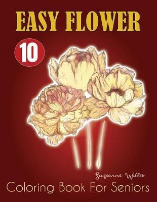 Easy Flower Coloring Book for Seniors: Flowers for Beginners: An Adult Coloring Book with Fun, Easy, and Relaxing Coloring Pages (flowers coloring books for adults relaxation Vol.10)